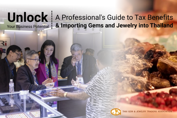 Unlock Your Business Potential: A Professional's Guide to Tax Benefits & Importing Gems and Jewelry into Thailand